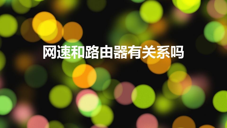 网速和路由器有关系吗（网速跟路由器有关吗）