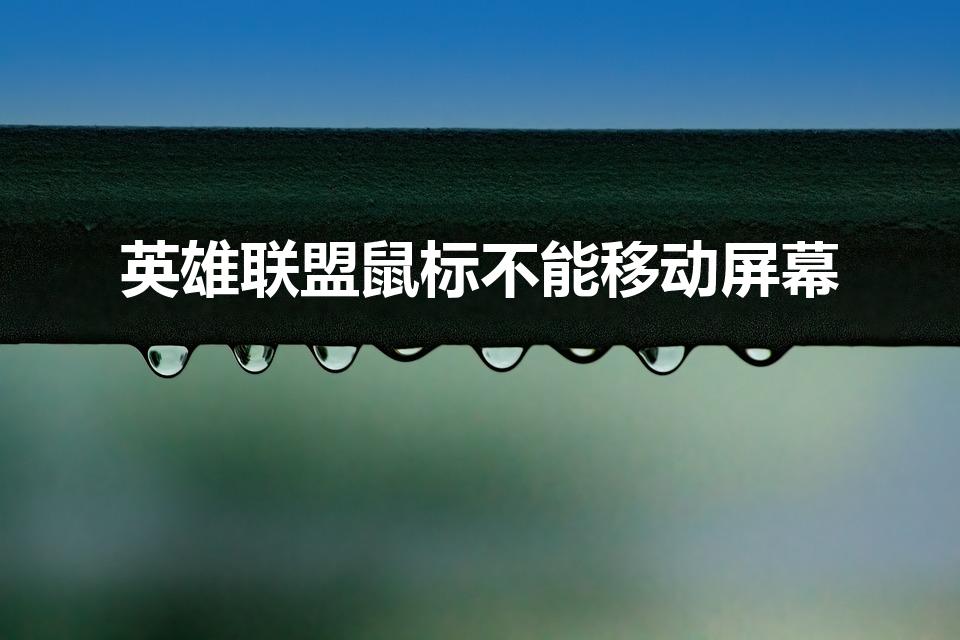 英雄联盟鼠标不能移动屏幕（英雄联盟屏幕无法拖动怎么调）