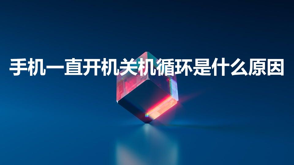 手机一直开机关机循环是什么原因