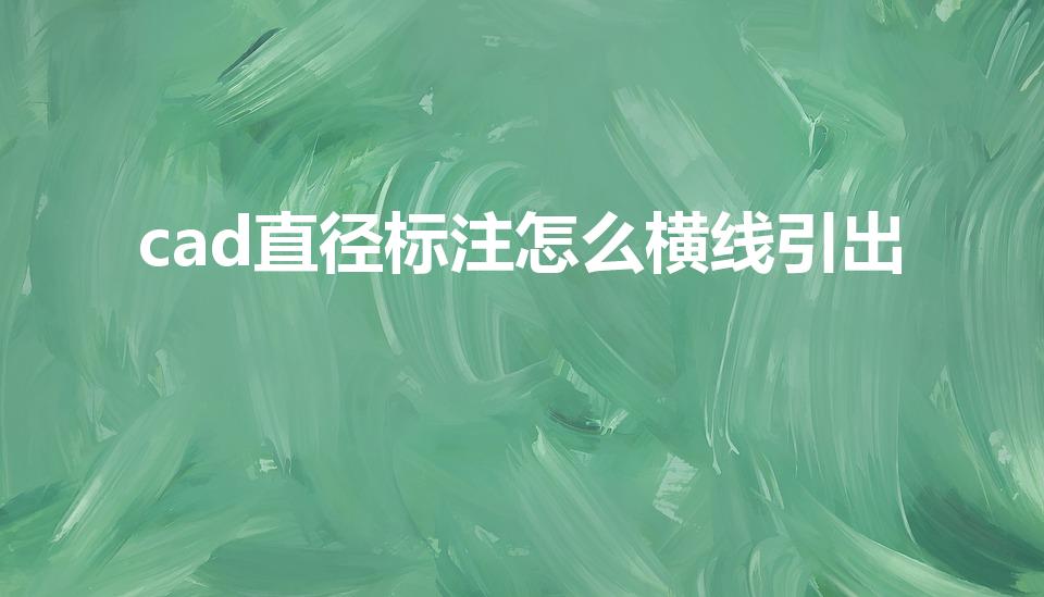 cad直径标注怎么横线引出（cad怎么用引线标注尺寸）