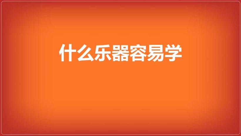 什么乐器容易学（哪种乐器比较容易学）