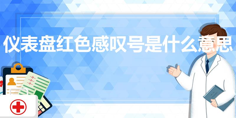 仪表盘红色感叹号是什么意思（仪表显示红色叹号是什么意思）