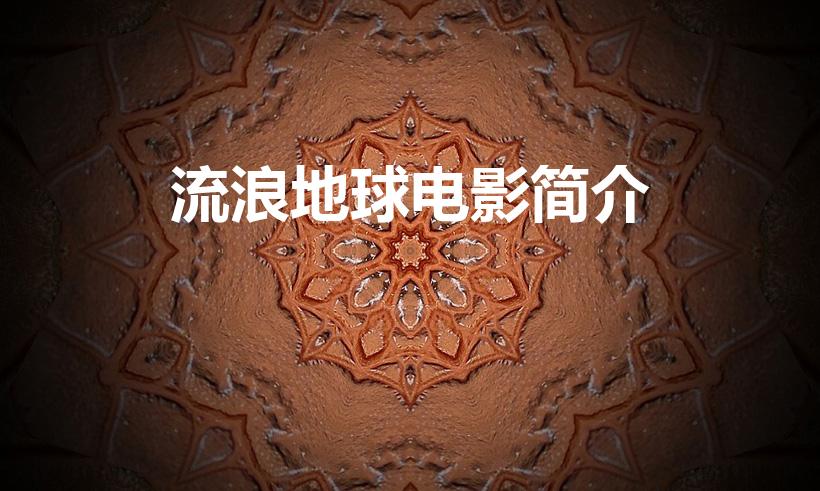 流浪地球电影简介（流浪地球的主要剧情是什么）