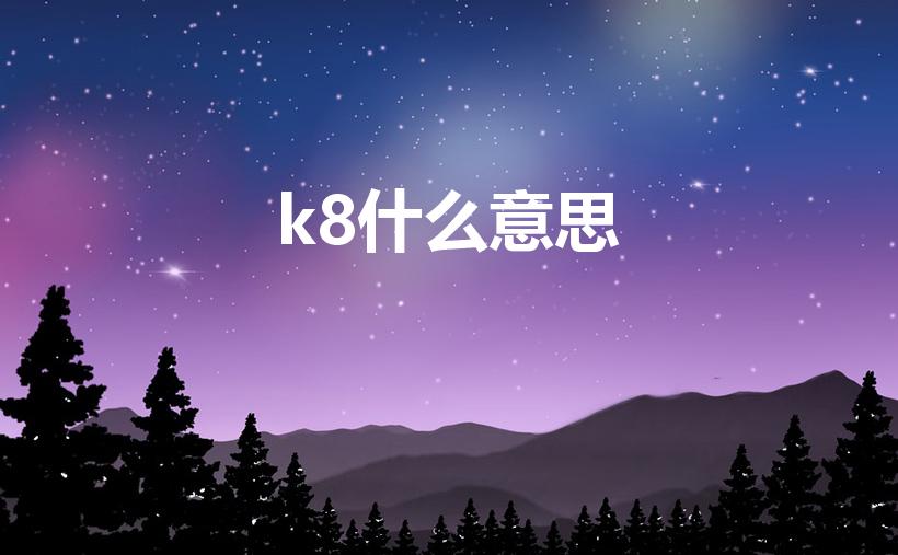 k8什么意思（k8是什么意思）
