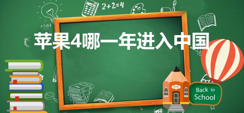苹果4哪一年进入中国（苹果手机是哪一年到中国的）