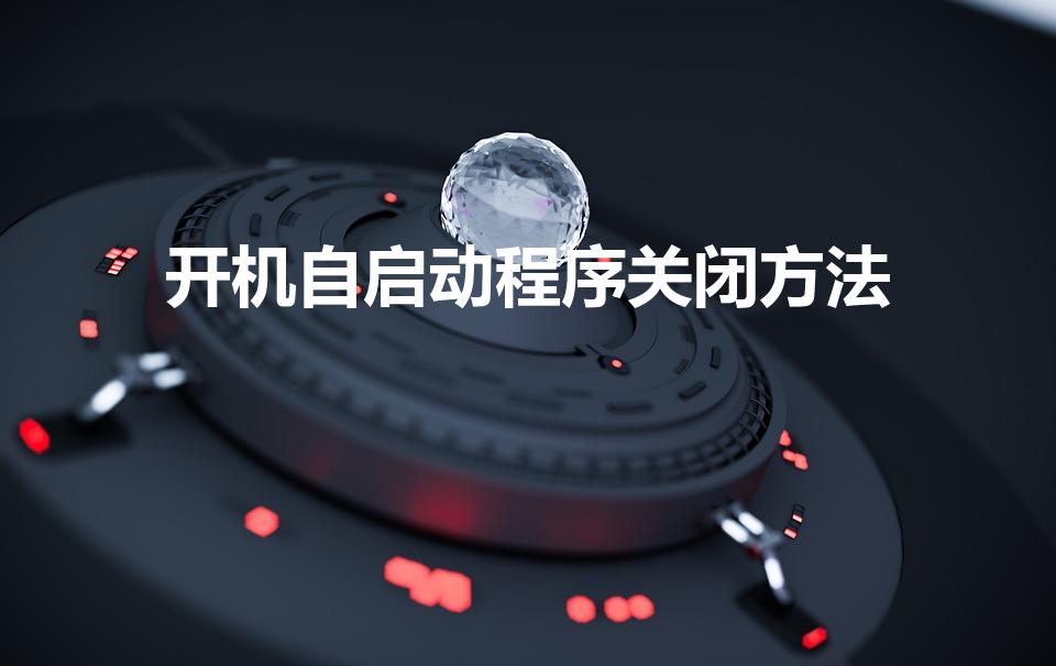开机自启动程序关闭方法（电脑如何关闭开机自启动程序）