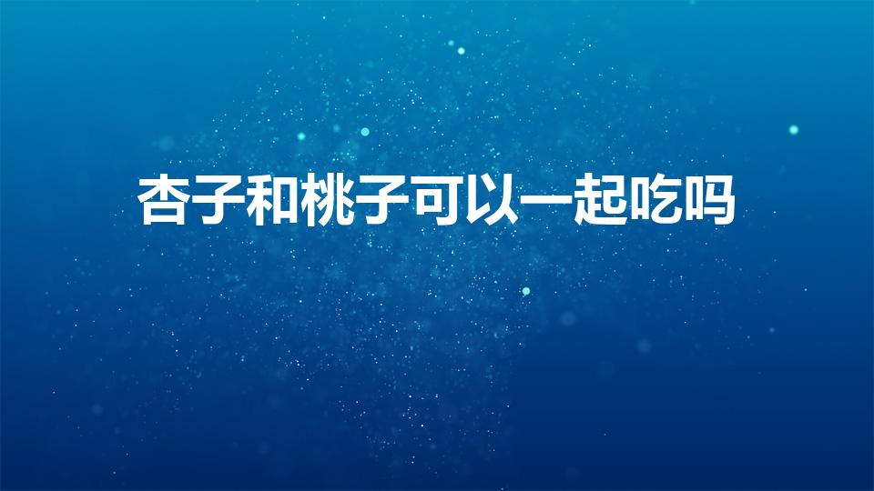 杏子和桃子可以一起吃吗（桃和杏能一起吃吗）