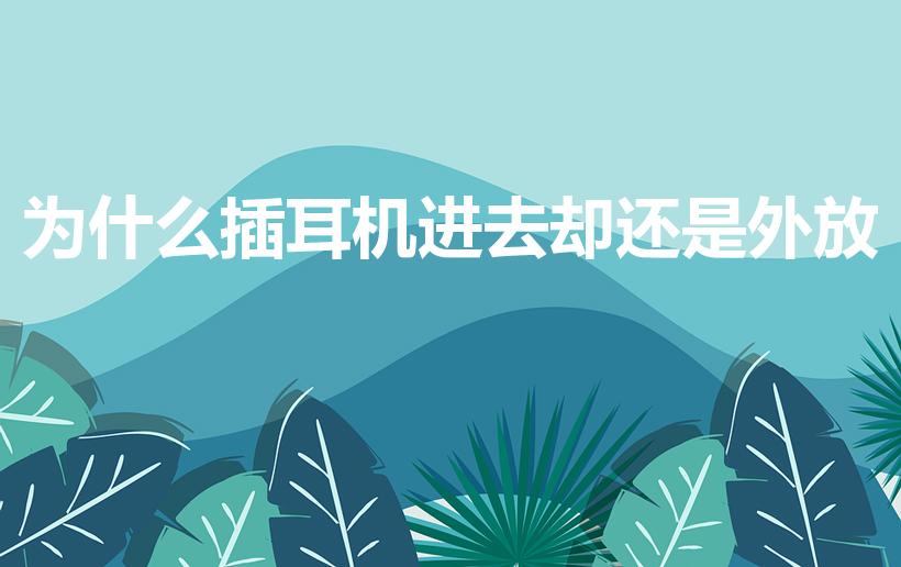 为什么插耳机进去却还是外放（耳机插进去为什么还会外音）