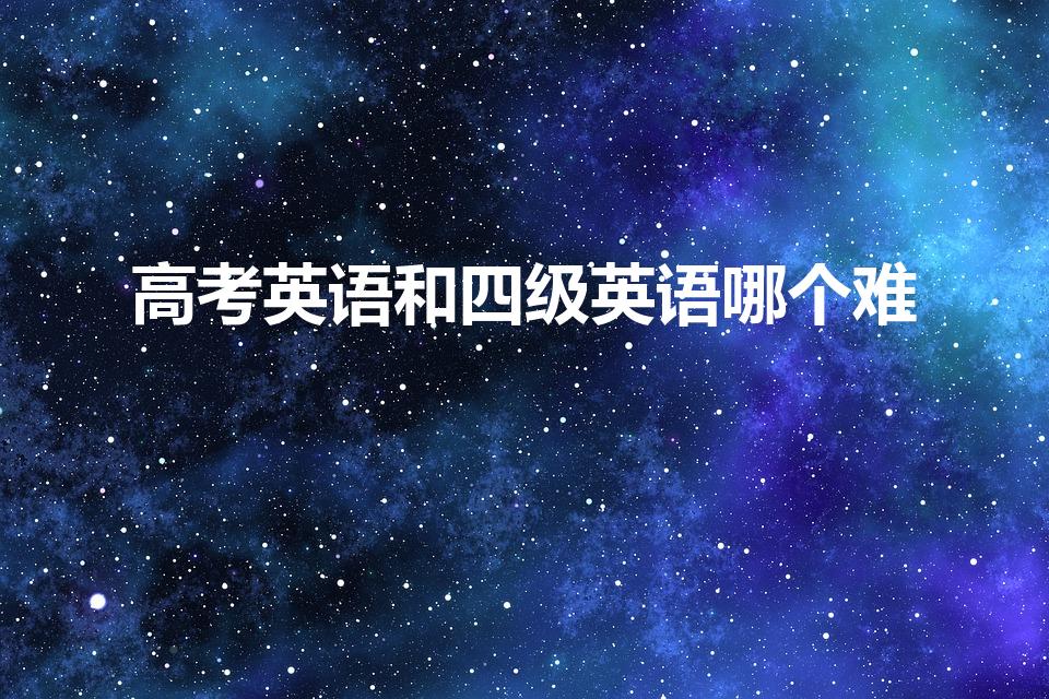 高考英语和四级英语哪个难（四级和高考英语哪个难）