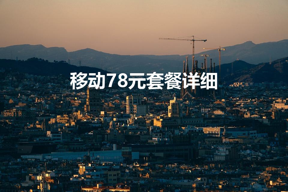 移动78元套餐详细（中国移动78套餐可以办理免费宽带吗）
