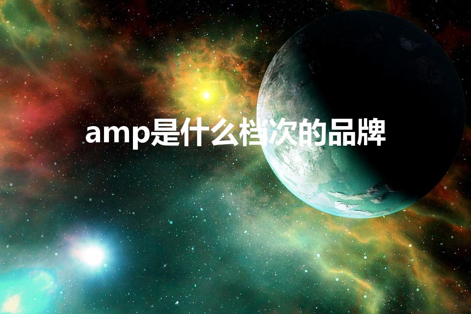 amp是什么档次的品牌（amp牌子项链是什么档次）