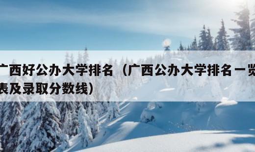 广西公办大学排名一览表及录取分数线