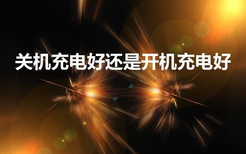 关机充电好还是开机充电好