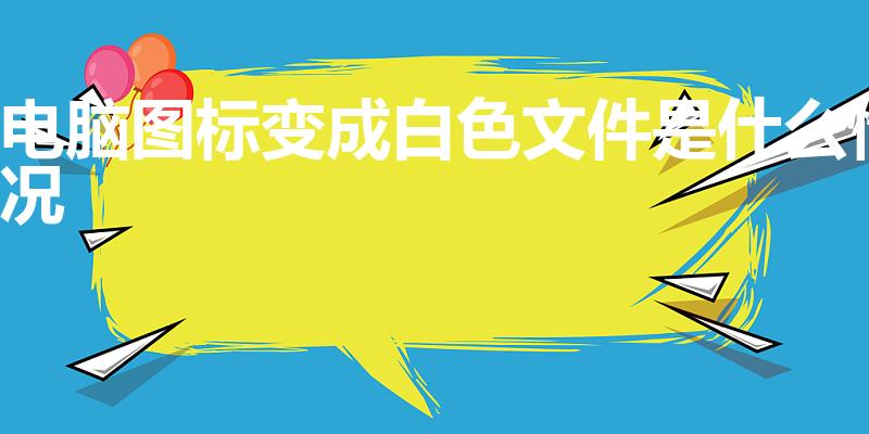电脑图标变成白色文件是什么情况