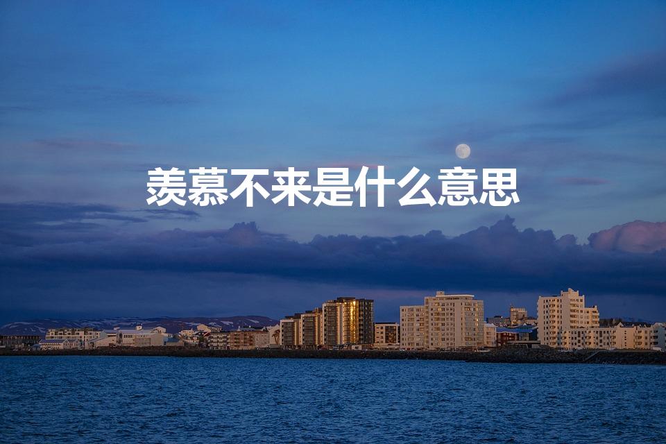 羡慕不来是什么意思（谁都羡慕不来是什么意思）