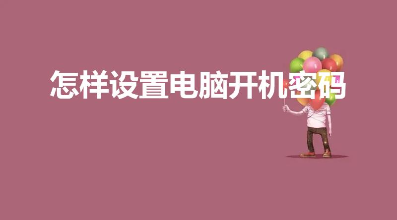 怎样设置电脑开机密码（怎么给电脑设置开机密码）