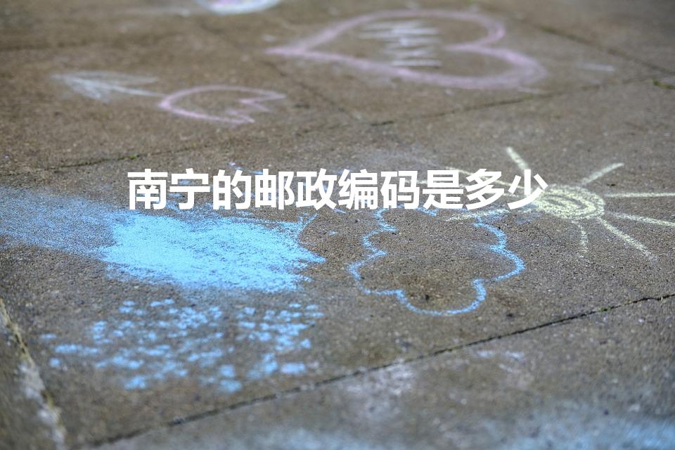 南宁的邮政编码是多少（南宁邮政编码是多少）