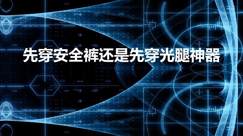 先穿安全裤还是先穿光腿神器（穿光腿神器还要穿安全裤吗）