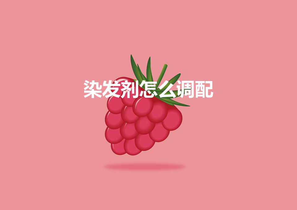 染发剂怎么调配（染发剂怎么调色）