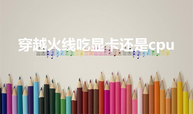 穿越火线吃显卡还是cpu（玩穿越火线电脑配置）