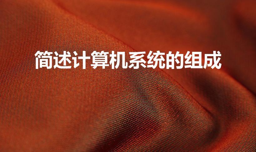 简述计算机系统的组成（简述计算机系统的组成。）