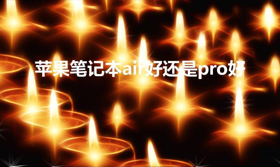 苹果笔记本air好还是pro好