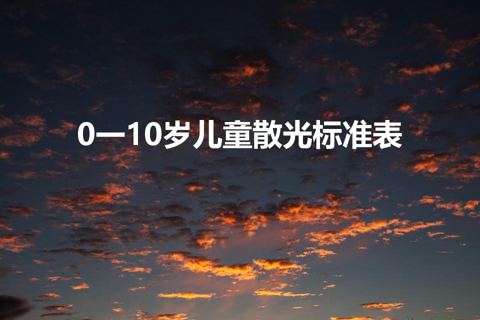 0一10岁儿童散光标准表（儿童散光的正常值是多少）