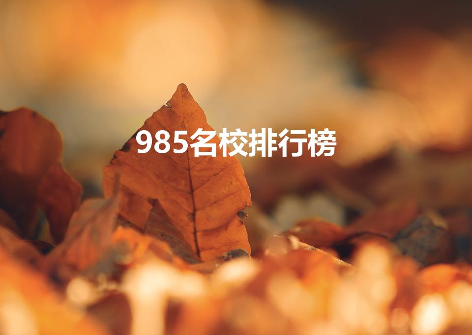 985名校排行榜（全国985大学名单排名）