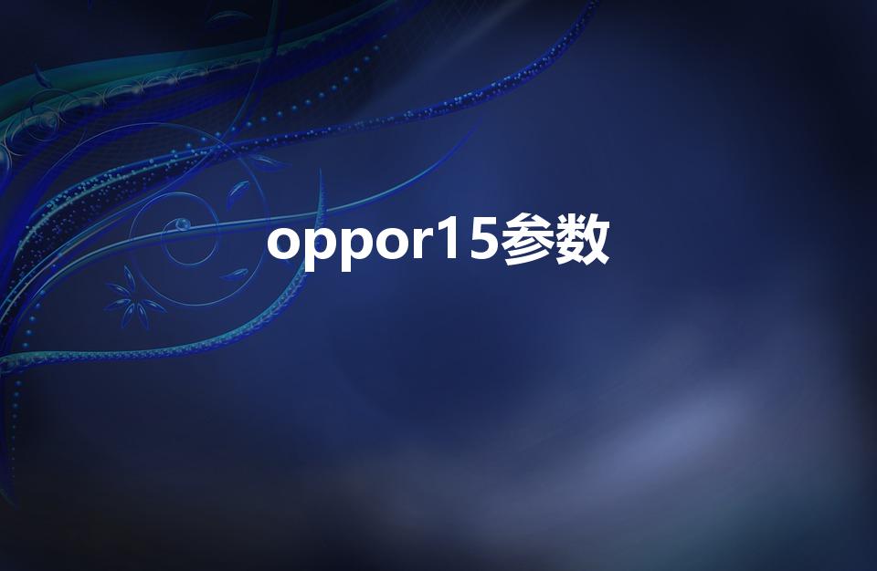 oppor15参数（oppor15参数配置详情）