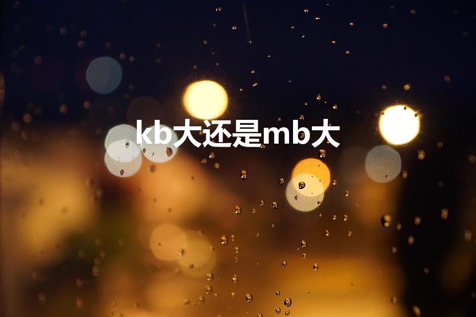 kb大还是mb大（kb大还是mb大呢）