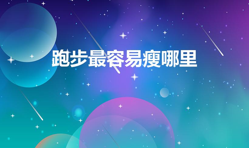 跑步最容易瘦哪里（跑步会瘦哪里）