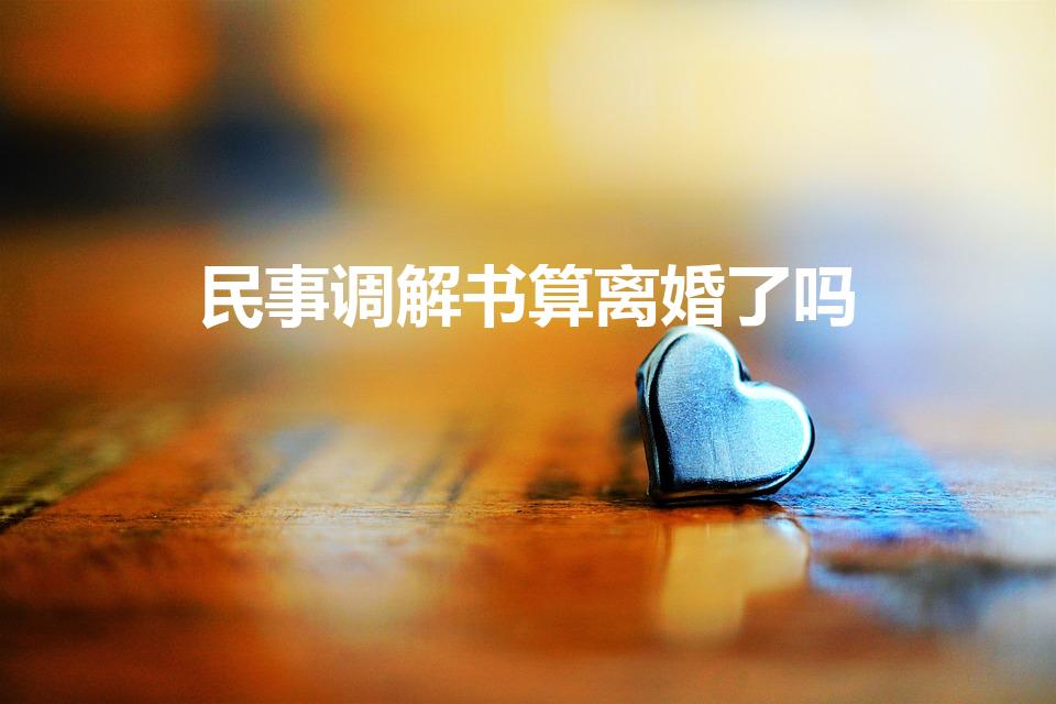 民事调解书算离婚了吗（民事调解书算离婚吗）