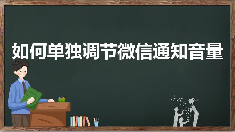 如何单独调节微信通知音量（微信声音怎么调节音量）