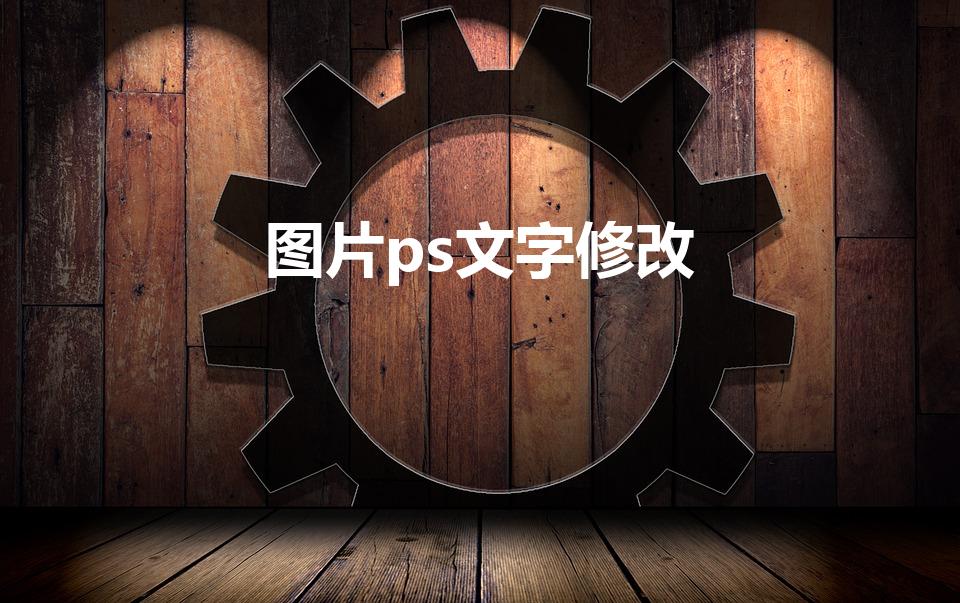 图片ps文字修改（怎么ps图片上的文字修改）