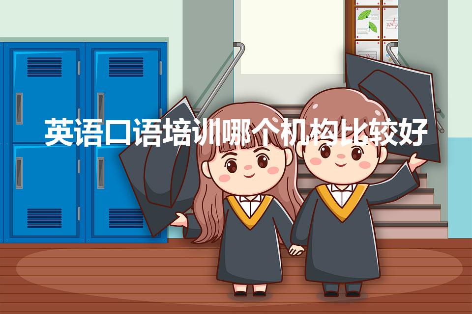 英语口语培训哪个机构比较好（英语口语补习班哪个好）
