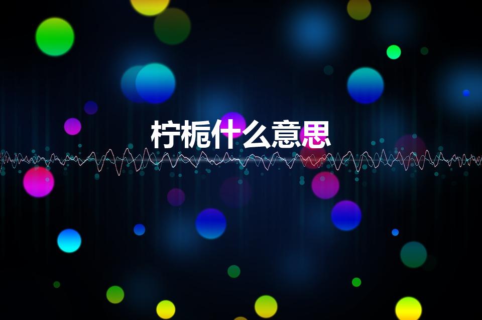 柠栀什么意思（柠栀微信名寓意是什么）