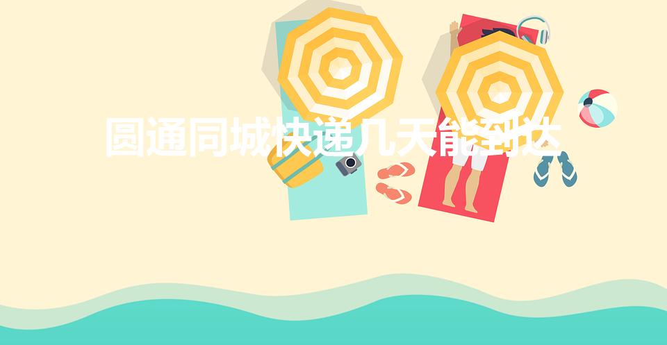 圆通同城快递几天能到达（圆通快递一般几天送到）