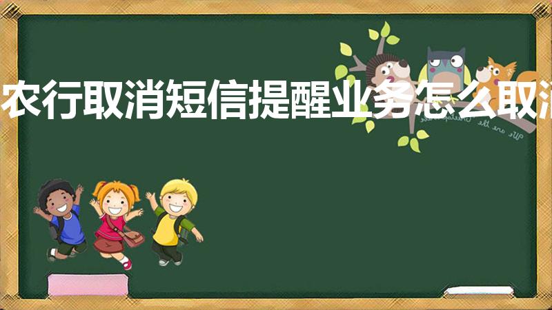 农行取消短信提醒业务怎么取消（农行卡 短信通知怎么取消）