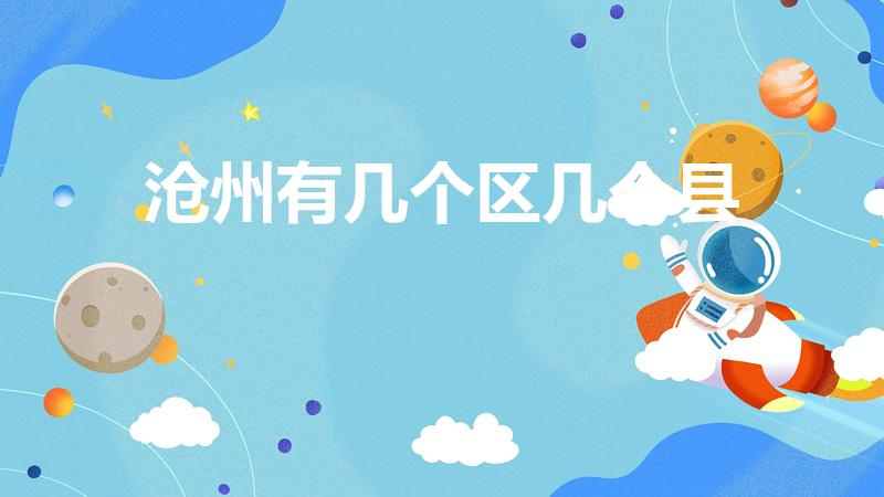 沧州有几个区几个县（沧州市有几个区几个县呢）