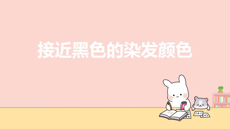 接近黑色的染发颜色（哪种染发颜色最接近黑色）