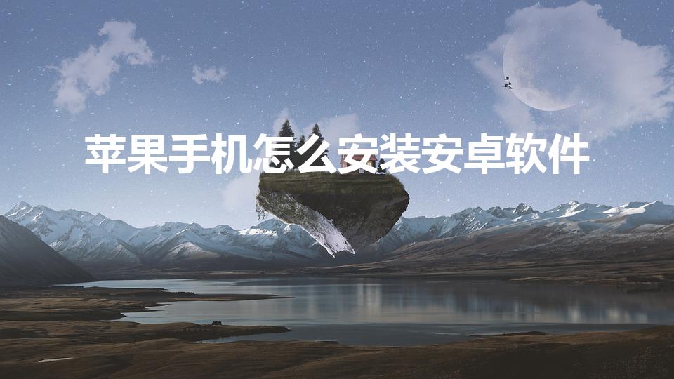 苹果手机怎么安装安卓软件（苹果怎么安装安卓应用）