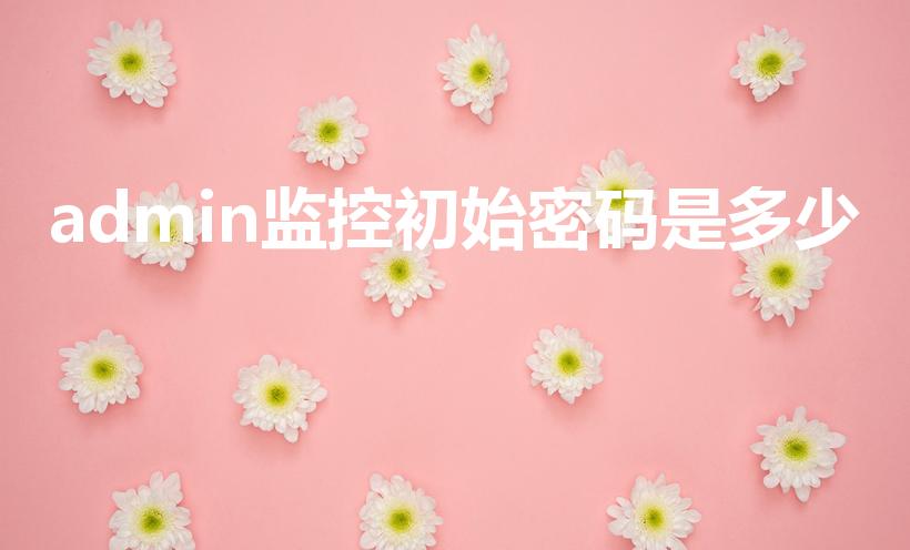 admin监控初始密码是多少（监控默认密码多少）