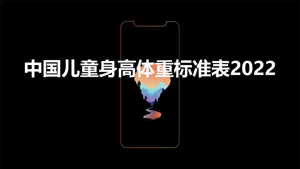 中国儿童身高体重标准表2022（身高体重标准表2022）