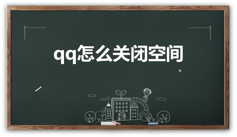 qq怎么关闭空间（如何关闭QQ空间）