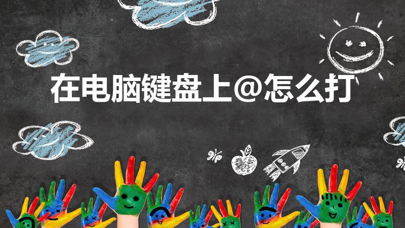 在电脑键盘上@怎么打（电脑@怎么打出来的）