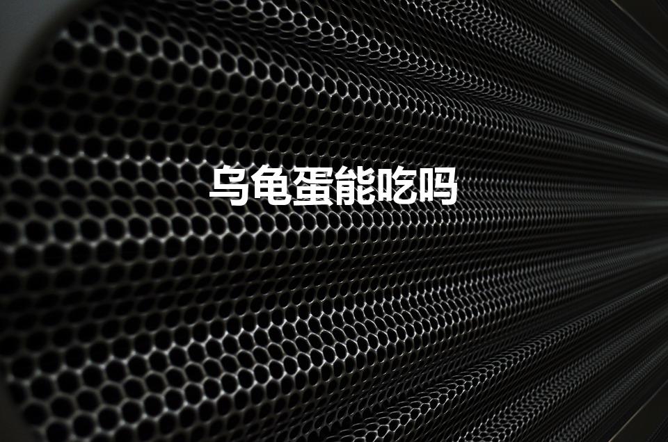 乌龟蛋能吃吗（可以吃乌龟蛋吗）