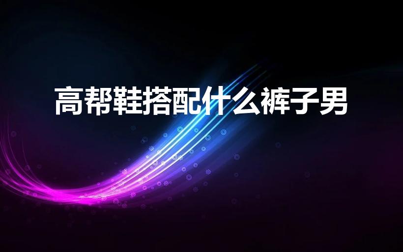 高帮鞋搭配什么裤子男（男生高帮板鞋配什么裤子好看）