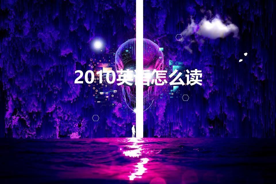 2010英语怎么读（英语年份怎么读,例如2010急）