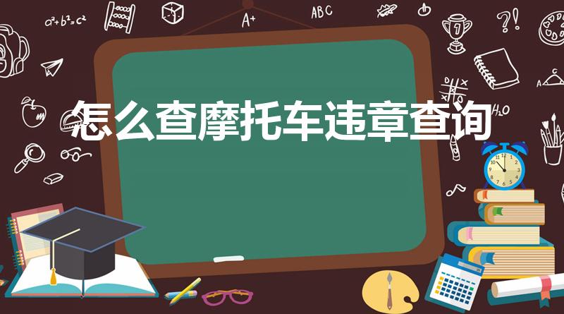 怎么查摩托车违章查询（怎么在网上查询摩托车有没有违章）