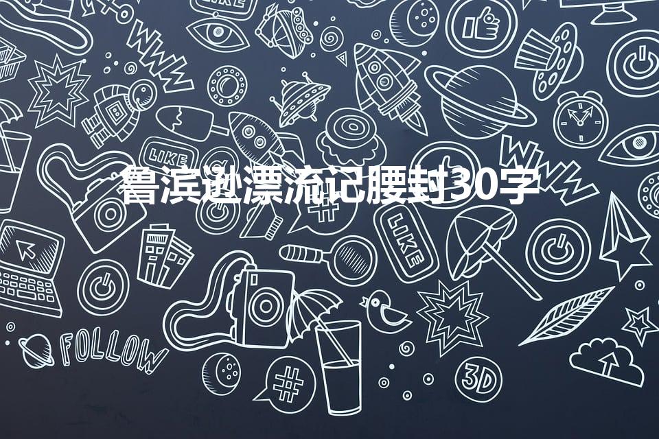 鲁滨逊漂流记腰封30字（鲁滨逊漂流记读后感30字）